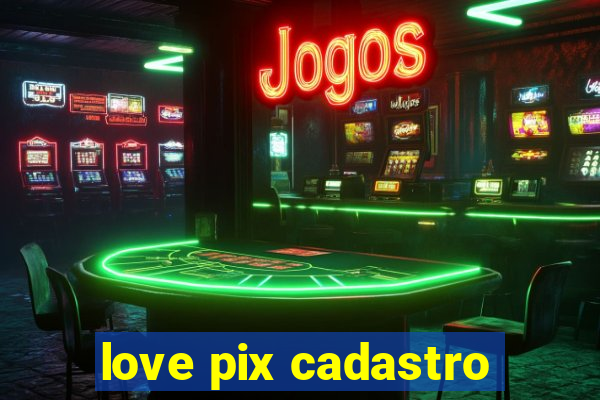 love pix cadastro